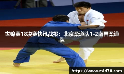 世锦赛18决赛快讯战报：北京柔道队1-2南昌柔道队